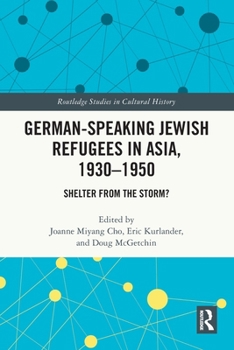German-Speaking Jewish Refugees in Asia, 1930-1950 : Shelter from the Storm?
