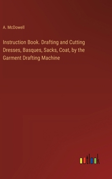 Hardcover Instruction Book. Drafting and Cutting Dresses, Basques, Sacks, Coat, by the Garment Drafting Machine Book