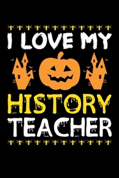 I Love My History Teacher: Great for History Teacher Appreciation Gifts, School Halloween Pumpkin Spider, Lined Notebook, 6" x 9", 120 Pages