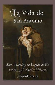 La Vida de San Antonio: San Antonio y su Legado de Esperanza, Caridad y Milagros (La Editorial Divina)