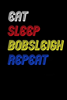 Eat Sleep bobsleigh  Repeat Notebook Fan Sport Gift: Lined Notebook / Journal Gift, 120 Pages, 6x9, Soft Cover, Matte Finish