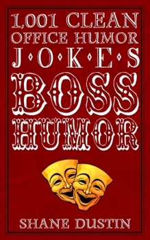 Boss Humor: 1,001 Clean Office Humor Jokes, One-Liners, and Sarcastic Comments about the Boss (An Ideal Gag Gift for Boss and Your Humor Challenged Upwardly Mobile Co-Workers)