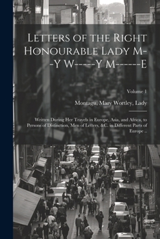 Paperback Letters of the Right Honourable Lady M--y W-----y M------e: Written During Her Travels in Europe, Asia, and Africa, to Persons of Distinction, Men of Book