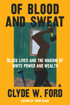 Hardcover Of Blood and Sweat: Black Lives and the Making of White Power and Wealth Book