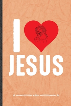 I Love Jesus: Funny Lined Notebook Journal For Jesus Love Blessed Christian, Unique Special Inspirational Birthday Gift, College 6 X 9 110 Pages