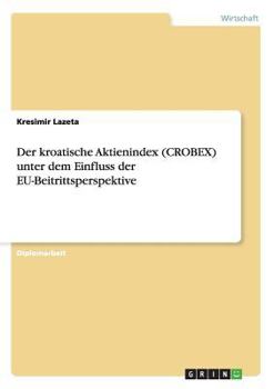 Paperback Der kroatische Aktienindex (CROBEX) unter dem Einfluss der EU-Beitrittsperspektive [German] Book