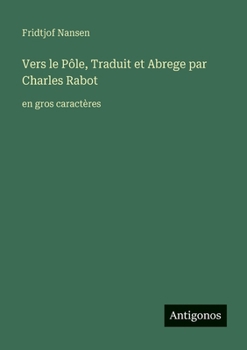 Vers le Pôle, Traduit et Abrege par Charles Rabot: en gros caractères (French Edition)