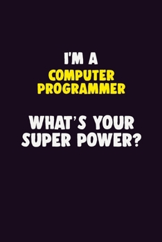 Paperback I'M A Computer Programmer, What's Your Super Power?: 6X9 120 pages Career Notebook Unlined Writing Journal Book