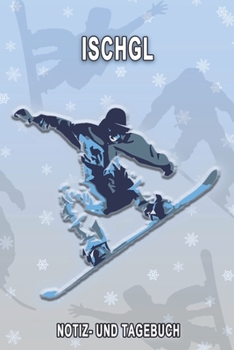 Ischgl - Notiz- und Tagebuch: Winterurlaub in Ischgl. Ideal für Skiurlaub, Winterurlaub oder Schneeurlaub.  Mit vorgefertigten Seiten und freien ... oder als Abschiedsgeschenk (German Edition)