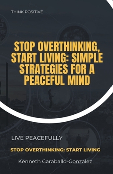 Paperback Stop Overthinking, Start Living: Simple Strategies for a Peaceful Mind Book
