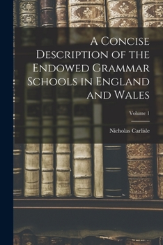 Paperback A Concise Description of the Endowed Grammar Schools in England and Wales; Volume 1 Book