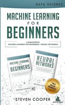 Paperback Machine Learning for Beginners: This Book Includes 2 Manuscripts: Machine Learning for Beginners AND Neural Networks Book