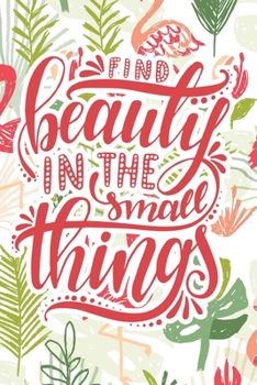 Find Beauty in the Small Things: 2020 Dated Goal Planner Focus Weekly Monthly