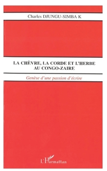 Paperback La Chèvre, La Corde Et l'Herbe Au Congo-Zaïre: Genèse d'une passion d'écrire [French] Book