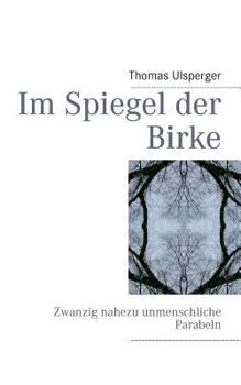 Paperback Im Spiegel der Birke: Zwanzig nahezu unmenschliche Parabeln [German] Book