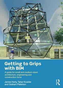 Paperback Getting to Grips with BIM: A Guide for Small and Medium-Sized Architecture, Engineering and Construction Firms Book