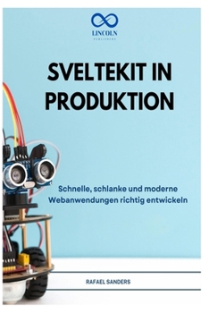 SVELTEKIT IN PRODUKTION: Schnelle, schlanke und moderne Webanwendungen richtig entwickeln (German Edition)