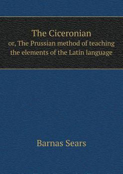 Paperback The Ciceronian or, The Prussian method of teaching the elements of the Latin language Book