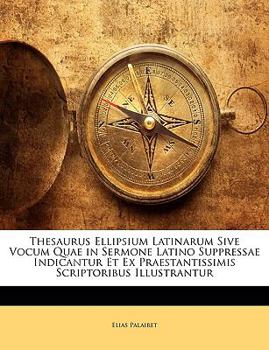 Paperback Thesaurus Ellipsium Latinarum Sive Vocum Quae in Sermone Latino Suppressae Indicantur Et Ex Praestantissimis Scriptoribus Illustrantur [Latin] Book