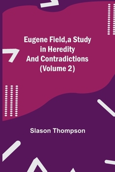 Paperback Eugene Field, a Study in Heredity and Contradictions (Volume 2) Book
