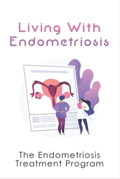 Paperback Living With Endometriosis: The Endometriosis Treatment Program: Endometriosis Diagnosis Book