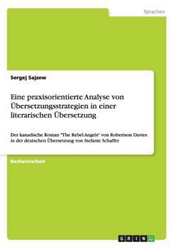 Paperback Eine praxisorientierte Analyse von Übersetzungsstrategien in einer literarischen Übersetzung: Der kanadische Roman "The Rebel Angels" von Robertson Da [German] Book