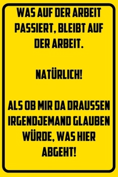 Paperback Was auf der Arbeit passiert, bleibt auf der Arbeit. Nat?rlich! Als ob mir da drau?en irgendjemand glauben w?rde, was hier abgeht!: Terminplaner 2020 m [German] Book