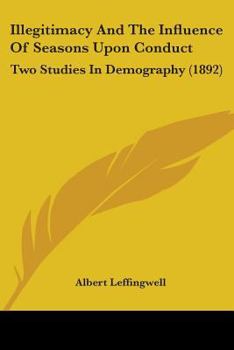 Paperback Illegitimacy And The Influence Of Seasons Upon Conduct: Two Studies In Demography (1892) Book