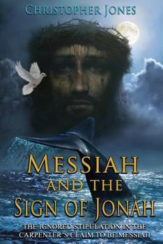 Paperback Messiah and the Sign of Jonah: The Ignored Stipulation in the Carpenter's Claim to Be Messiah Book