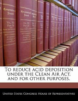 Paperback To Reduce Acid Deposition Under the Clean Air ACT, and for Other Purposes. Book