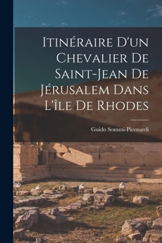 Itin�raire d'Un Chevalier de Saint-Jean de J�rusalem Dans l'�le de Rhodes