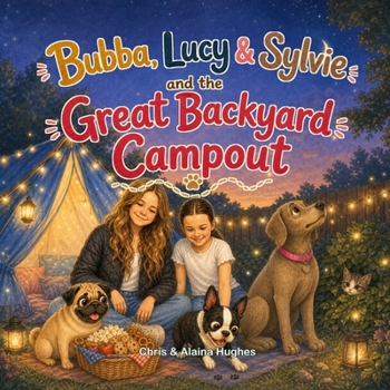 Bubba, Lucy & Sylvie and the Great Backyard Campout (Bubba, Lucy & Sylvie Adventures)