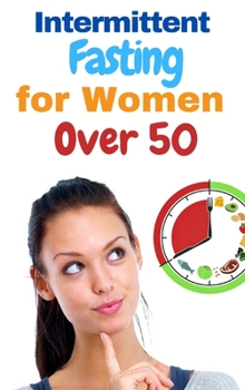 Hardcover Intermittent Fasting for Women Over 50 - 2 Books in 1: The Incredible Weight Loss Guide that Teaches You to Burn Fat, Detoxify Your Body, Slow Aging a Book