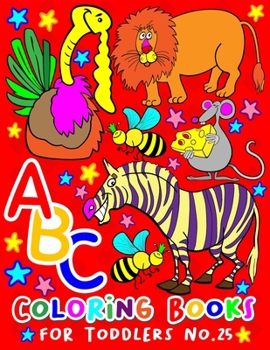 ABC Coloring Books for Toddlers No.25: abc pre k workbook, abc book, abc kids, abc preschool workbook, Alphabet coloring books, Coloring books for kids ages 2-4, Preschool coloring books for 2-4 years