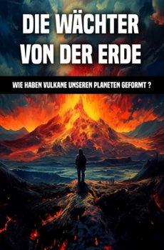 Paperback Die Wächter Von der Erde: Wie haben Vulkane unseren Planeten geformt ? [German] Book