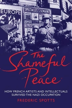 Paperback Shameful Peace: How French Artists and Intellectuals Survived the Nazi Occupation Book