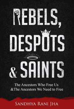 Paperback Rebels, Despots, and Saints: The Ancestors Who Free Us and the Ancestors We Need to Free Book