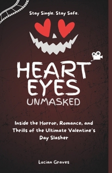 Heart Eyes Unmasked: Inside the Horror, Romance, and Thrills of the Ultimate Valentine’s Day Slasher