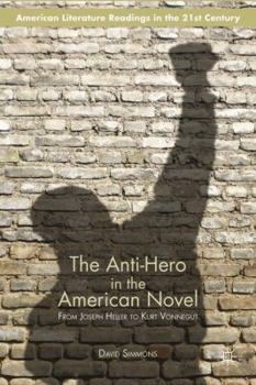 Paperback The Anti-Hero in the American Novel: From Joseph Heller to Kurt Vonnegut Book