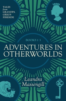 Adventures in Otherworlds: Tales from Grandpa Greg's Fireside