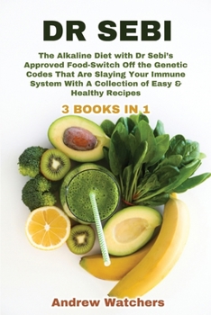 Dr. Sebi: 3 BOOKS IN 1: The Alkaline Diet with Dr Sebi's Approved Food-Switch Off the Genetic Codes That Are Slaying Your Immune System With A Collection of Easy & Healthy Recipes