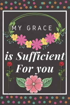 My Grace is Sufficient for You: Religious, Spiritual ,Motivational Notebook, Journal, Diary (110 Pages, Blank, 6 x 9)