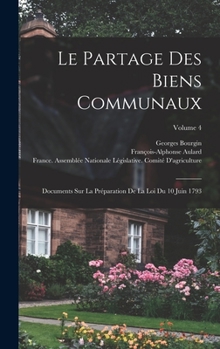 Hardcover Le Partage Des Biens Communaux: Documents Sur La Préparation De La Loi Du 10 Juin 1793; Volume 4 [French] Book