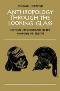 Hardcover Anthropology through the Looking-Glass: Critical Ethnography in the Margins of Europe Book