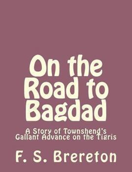 Paperback On the Road to Bagdad: A Story of Townshend's Gallant Advance on the Tigris Book