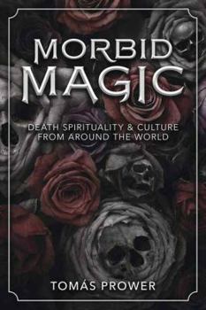 Paperback Morbid Magic: Death Spirituality and Culture from Around the World Book