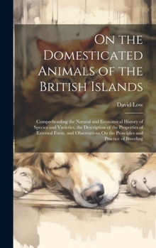 Hardcover On the Domesticated Animals of the British Islands: Comprehending the Natural and Economical History of Species and Varieties, the Description of the Book