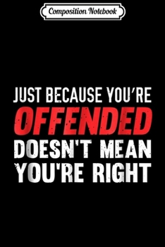 Composition Notebook: Just Because You're Offended Doesn't Mean You're Righ Journal/Notebook Blank Lined Ruled 6x9 100 Pages