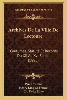 Paperback Archives De La Ville De Lectoure: Coutumes, Statuts Et Records Du Xii Au Xvi Siecle (1885) [French] Book