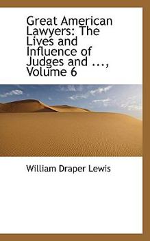Great American Lawyers : The Lives and Influence of Judges and ... , Volume 6